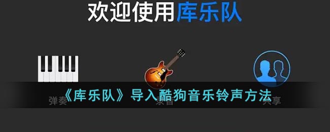 《库乐队》导入酷狗音乐铃声方法